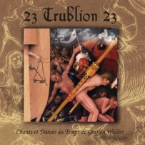 23 Trublion 23 - Chants Et Danses Au Temps De Graffen Walder (2011)